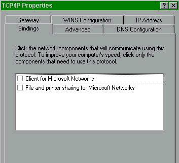 In the TCP/IP Properties Panel, Select the Bindings Tab
and Eliminate the File and Print Sharing for Microsoft Networks.